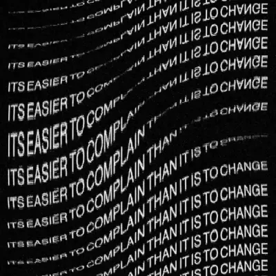 It's Easier To Complain Than It Is To Change