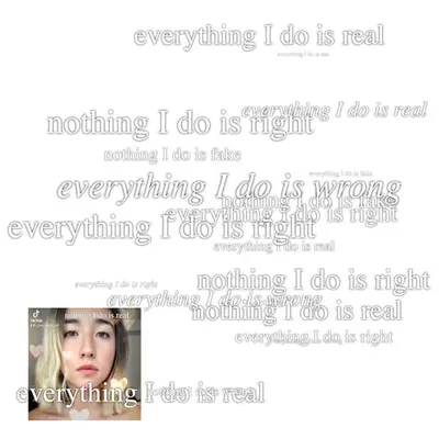 everything I do is wrong, everything I do is real