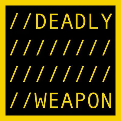 DEADLY WEAPON