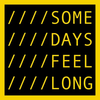 SOME DAYS FEEL LONG