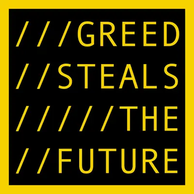 GREED STEALS THE FUTURE