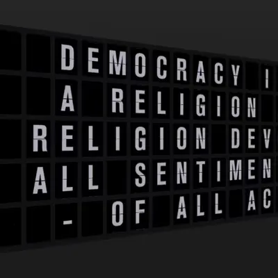 Appropriate Response: DEMOCRACY IS NOT A RELIGION BUT A RELIGION DEVOID OF ALL SENTIMENTALITY - OF A
