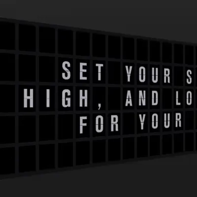 Appropriate Response: SET YOUR SIGHTS HIGH, AND LOOK OUT FOR YOUR DREAMS.