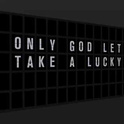 Appropriate Response: ONLY GOD LETS EARTH TAKE A LUCKY BREAK.