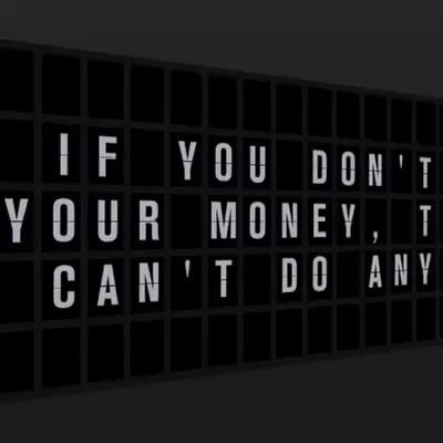 Appropriate Response: IF YOU DON'T SPEND YOUR MONEY, THEN YOU CAN'T DO ANYTHING.