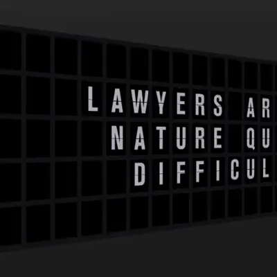 Appropriate Response: LAWYERS ARE BY NATURE QUITE DIFFICULT.