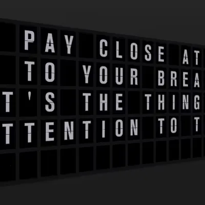 Appropriate Response: PAY CLOSE ATTENTION TO YOUR BREATHING. IT'S THE THING YOU PAY ATTENTION TO THE