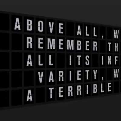 Appropriate Response: ABOVE ALL, WE MUST REMEMBER THAT, IN ALL ITS INFINITE VARIETY, WAR IS A TERRIB