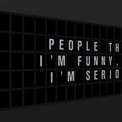 Appropriate Response: PEOPLE THINK I'M FUNNY, BUT I'M SERIOUS.
