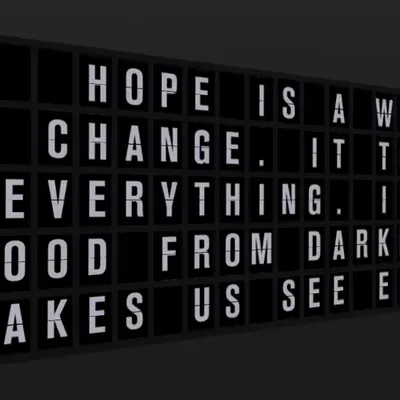 Appropriate Response: HOPE IS A WIND OF CHANGE. IT TOUCHES EVERYTHING. IT PULLS GOOD FROM DARKNESS A