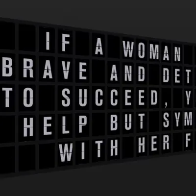 Appropriate Response: IF A WOMAN ISN'T BRAVE AND DETERMINED TO SUCCEED, YOU CAN'T HELP BUT SYMPATHIZ