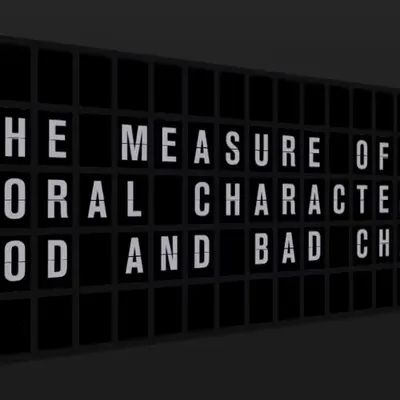 Appropriate Response: THE MEASURE OF A MAN'S MORAL CHARACTER IS HIS GOOD AND BAD CHARACTERS.