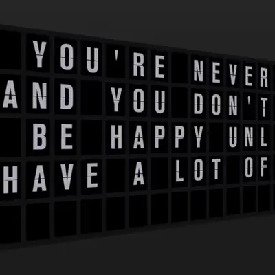 Appropriate Response: YOU'RE NEVER HAPPY AND YOU DON'T WANT TO BE HAPPY UNLESS YOU HAVE A LOT OF MON