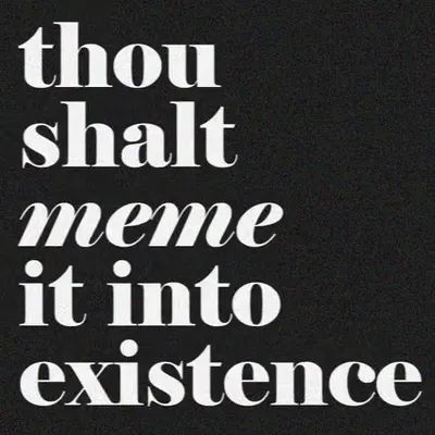 thou shalt meme it into existence