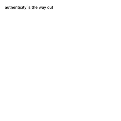 authenticity is the way out