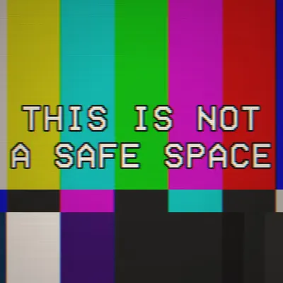 THIS IS NOT A SAFE SPACE