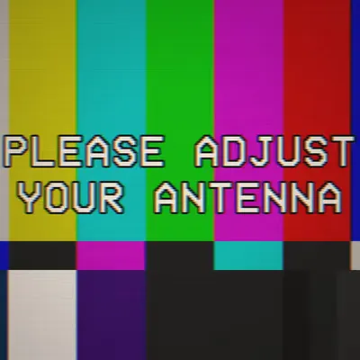 PLEASE ADJUST YOUR ANTENNA