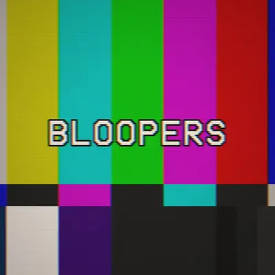 BLOOPERS