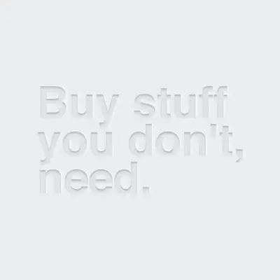 Buy stuff you don't need