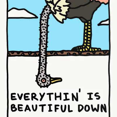 EVERYTHIN' IS BEAUTIFUL DOWN HERE