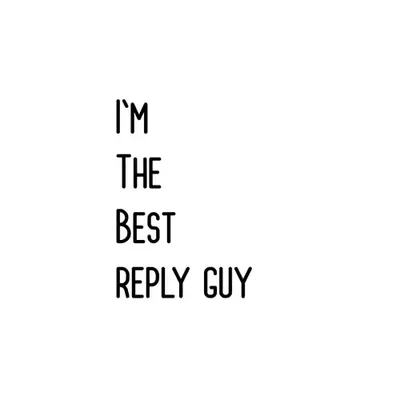 I'm The Best Reply Guy