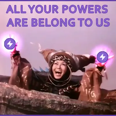 ALL YOUR POWERS ARE BELONG TO US