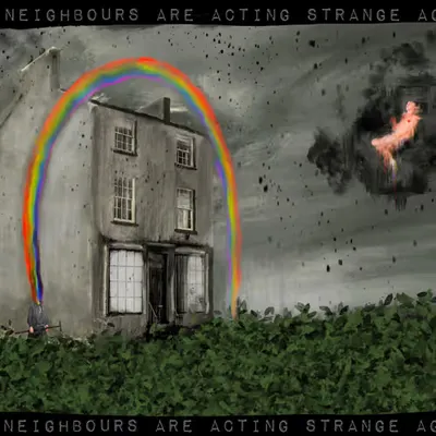 The neighbours are acting strange again 