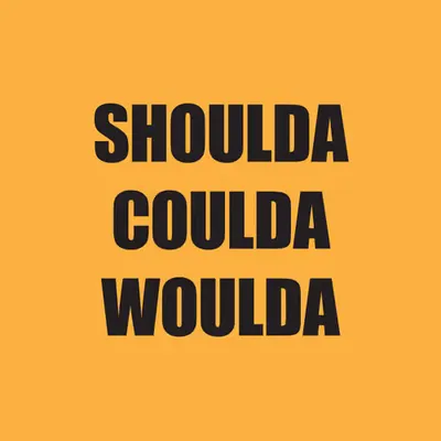 SHOULDA COULDA WOULDA