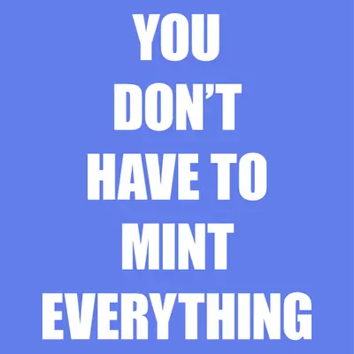 YOU DON'T HAVE TO MINT EVERYTHING