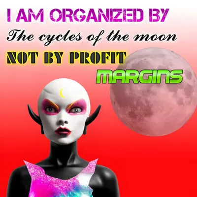 I AM ORGANIZED BY THE CYCLES OF THE MOON #1/100