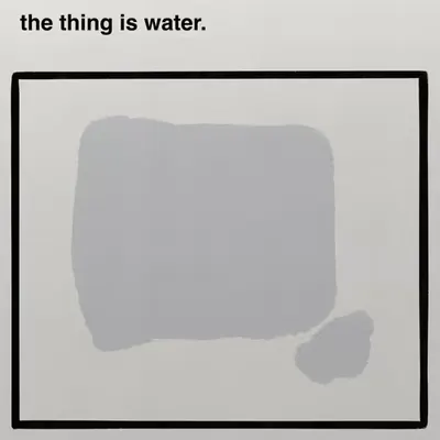the thing is water.