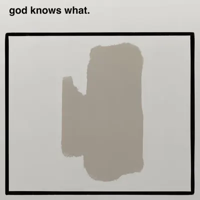 god knows what.