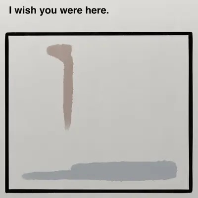 I wish you were here.