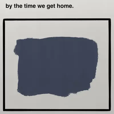 by the time we get home.